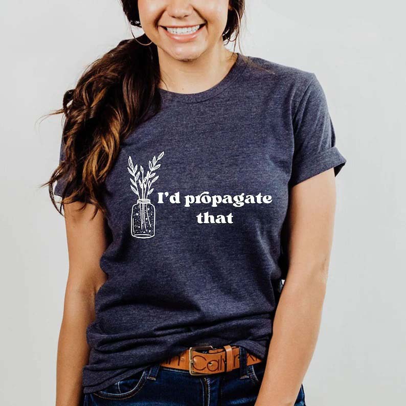 I'd Propagate That Shirt Plant Lover Mom Gift Tee